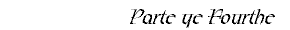 Parte the Fourthe